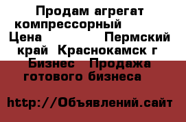 Продам агрегат компрессорный Bitzer › Цена ­ 633 000 - Пермский край, Краснокамск г. Бизнес » Продажа готового бизнеса   